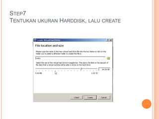 STEP7
TENTUKAN UKURAN HARDDISK, LALU CREATE
 
