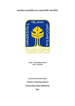 Installasi mariaDB serta contoh DDL dan DML
Nama : Annisa Dian Pertiwi
Nim : 13523105
Jurusan Teknik Informatika
Fakultas Teknologi Industri
Universitas Islam Indonesia
2016
 