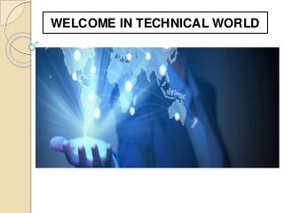 WELCOME IN TECHNICAL WORLD
 