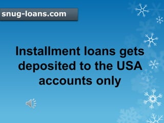 snug-loans.com
Installment loans gets
deposited to the USA
accounts only