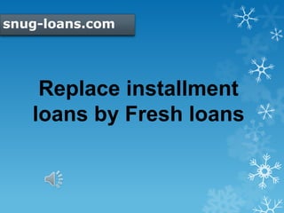 snug-loans.com
Replace installment
loans by Fresh loans
