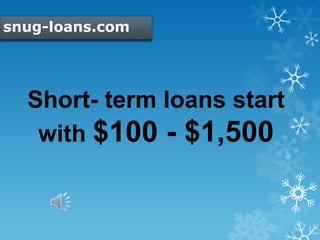 snug-loans.com
Short- term loans start
with $100 - $1,500
