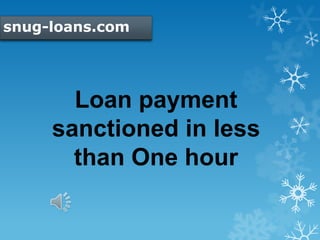 snug-loans.com
Loan payment
sanctioned in less
than One hour