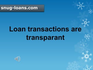 snug-loans.com
Loan transactions are
transparant