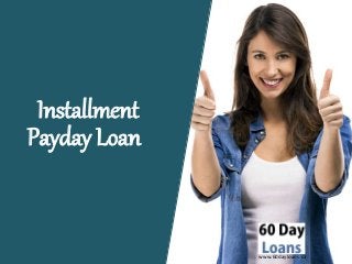 www.60dayloans.ca
Installment
Payday Loan
 