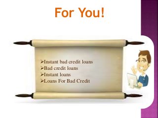 For You!
Instant bad credit loans
Bad credit loans
Instant loans
Loans For Bad Credit
 