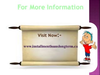 For More Information
www.installmentloanslongterm.ca
Visit Now:-
 