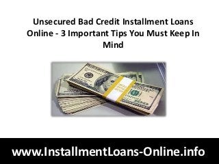 Unsecured Bad Credit Installment Loans
  Online - 3 Important Tips You Must Keep In
                    Mind




www.InstallmentLoans-Online.info
 