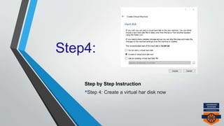 Step4:
Step by Step Instruction
•Step 4: Create a virtual har disk now
 