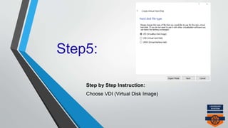 Step5:
Step by Step Instruction:
Choose VDI (Virtual Disk Image)
 