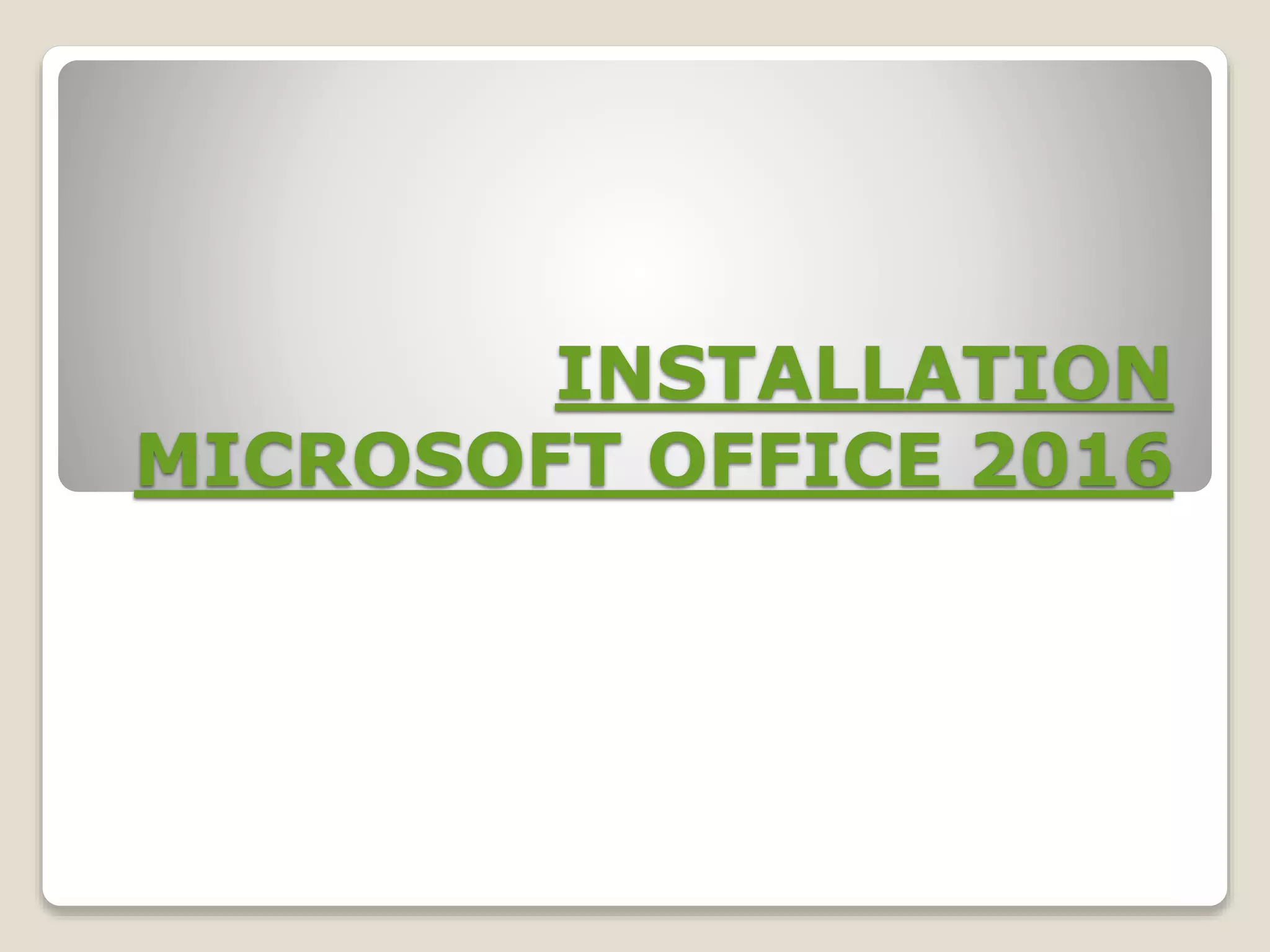 INSTALLATION
MICROSOFT OFFICE 2016