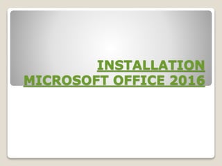 INSTALLATION
MICROSOFT OFFICE 2016
 