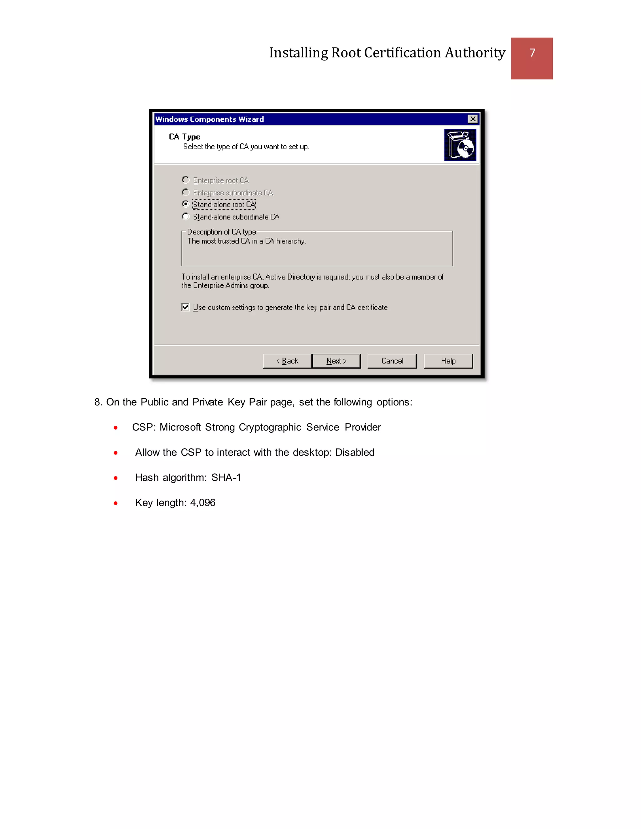 Installing Root Certification Authority 7
8. On the Public and Private Key Pair page, set the following options:
 CSP: Microsoft Strong Cryptographic Service Provider
 Allow the CSP to interact with the desktop: Disabled
 Hash algorithm: SHA-1
 Key length: 4,096
 