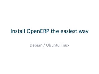 Install OpenERP the easiest way
Debian / Ubuntu linux
 