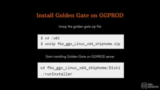 Install Golden Gate on GGPROD
Unzip the golden gate zip file
Start installing Golden Gate on GGPROD server
 