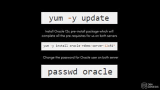 Install Oracle 12c pre-install package which will
complete all the pre-requisites for us on both servers
Change the password for Oracle user on both server
 