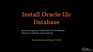 Install Oracle 12c
Database
Now we are going to install Oracle 12c R1 database
software on both the virtual machines.
Oracle Database Software: 12.1.0.2
 