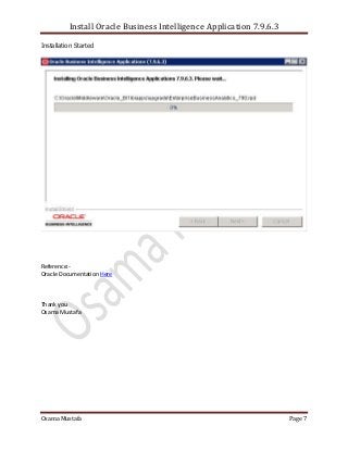 Install Oracle Business Intelligence Application 7.9.6.3
Osama Mustafa Page 7
Installation Started
Reference:-
Oracle Docu...