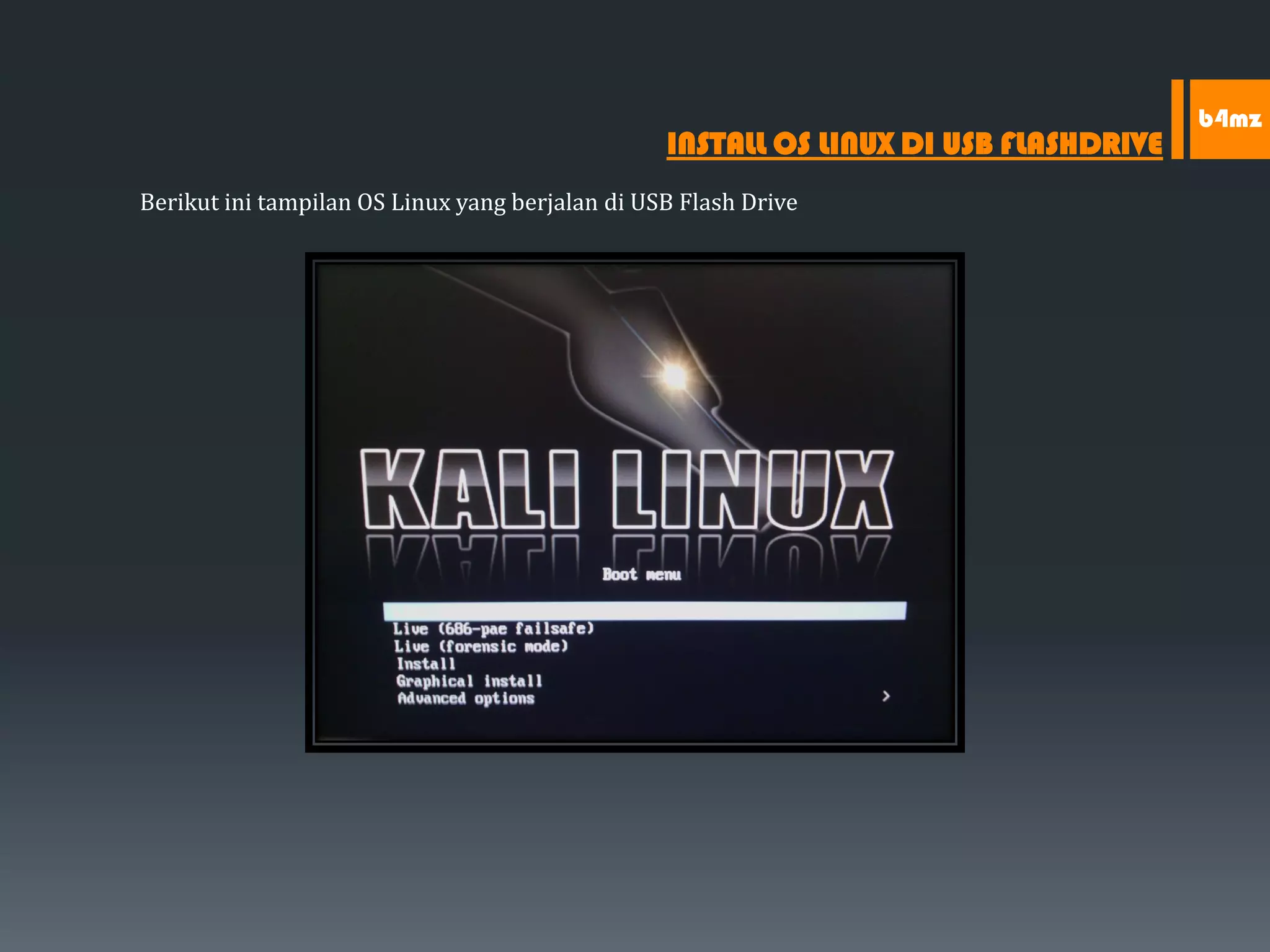 Berikut ini tampilan OS Linux yang berjalan di USB Flash Drive
INSTALL OS LINUX DI USB FLASHDRIVE
b4mz
 