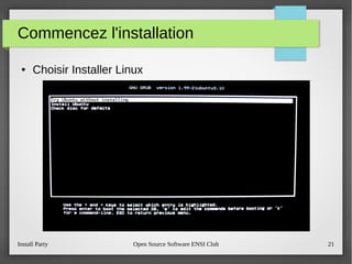 Install Party Open Source Software ENSI Club 21
Commencez l'installation
● Choisir Installer Linux
 