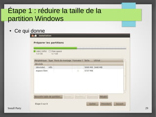 Install Party Open Source Software ENSI Club 29
Étape 1 : réduire la taille de la
partition Windows
● Ce qui donne
 
