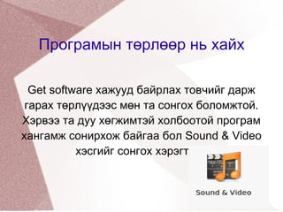 Get software хажууд байрлах товчийг дарж гарах төрлүүдээс мөн та сонгох боломжтой. Хэрвээ та дуу хөгжимтэй холбоотой програм хангамж сонирхож байгаа бол Sound & Video хэсгийг сонгох хэрэгтэй.   Програмын төрлөөр нь хайх 