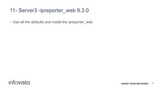 11- Server3 -ipreporter_web 9.3.0
• Use all the defaults and install the ipreporter_web
21
 
