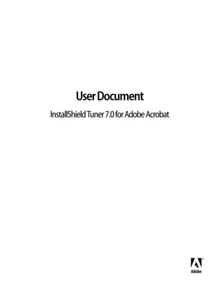 User Document
InstallShield Tuner 7.0 for Adobe Acrobat
 