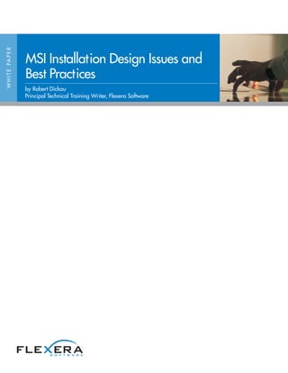 W H I T E PA P E R




                     MSI Installation Design Issues and
                     Best Practices
                     by Robert Dickau
                     Principal Technical Training Writer, Flexera Software
 
