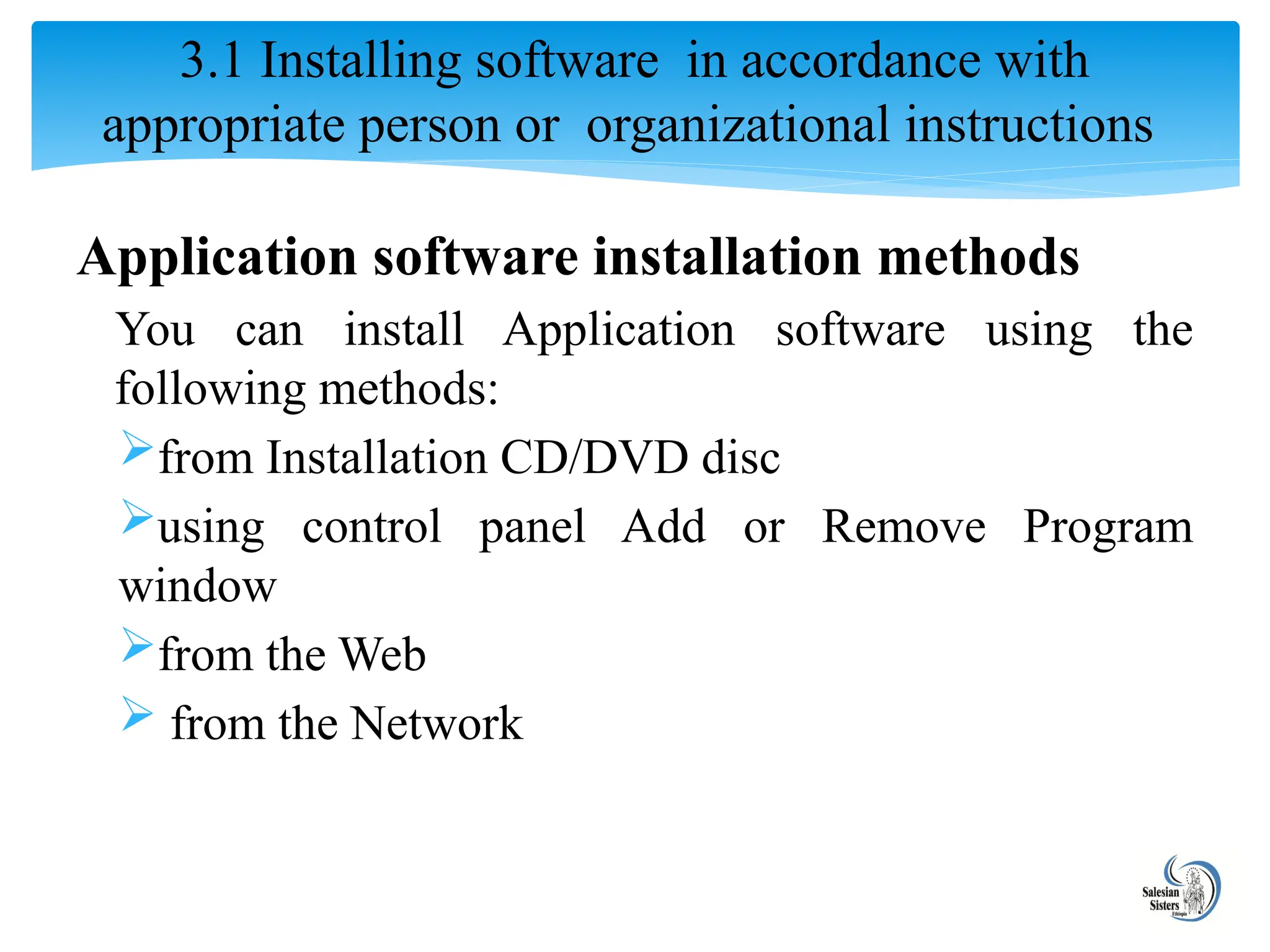 Application software installation methods
You can install Application software using the
following methods:
from Installation CD/DVD disc
using control panel Add or Remove Program
window
from the Web
 from the Network
3.1 Installing software in accordance with
appropriate person or organizational instructions
 