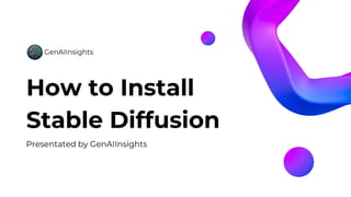How to Install
Stable Diffusion
GenAIInsights
Presentated by GenAIInsights
 