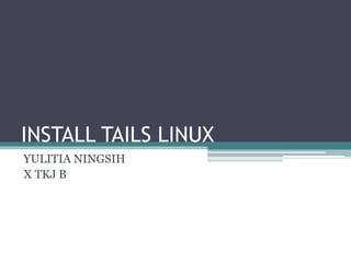 INSTALL TAILS LINUX
YULITIA NINGSIH
X TKJ B
 