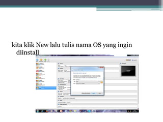 kita klik New lalu tulis nama OS yang ingin
diinstall
 