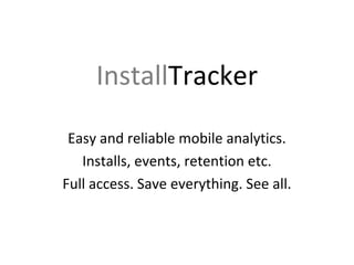 InstallTracker
Easy and reliable mobile analytics.
Installs, events, retention etc.
Full access. Save everything. See all.
 