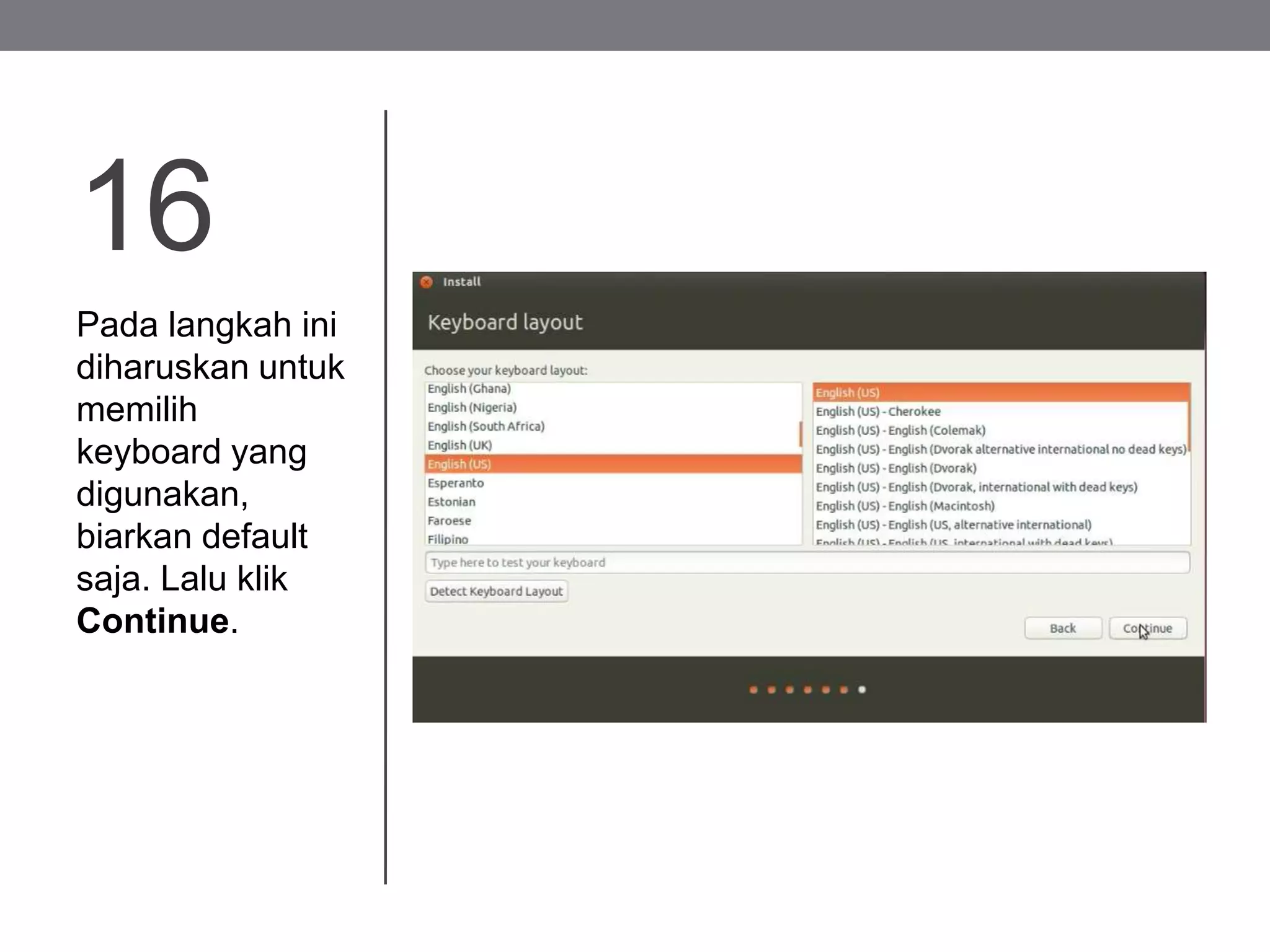 16
Pada langkah ini
diharuskan untuk
memilih
keyboard yang
digunakan,
biarkan default
saja. Lalu klik
Continue.
 