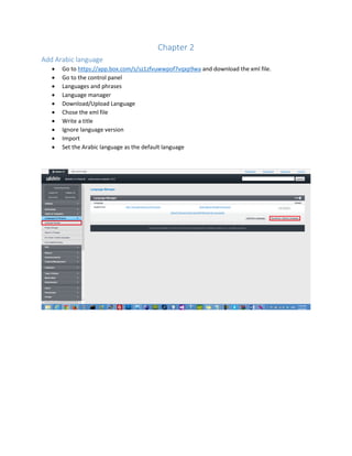 Chapter 2
Add Arabic language
 Go to https://app.box.com/s/sz1zfvuwwpof7vqxp9wa and download the xml file.
 Go to the control panel
 Languages and phrases
 Language manager
 Download/Upload Language
 Chose the xml file
 Write a title
 Ignore language version
 Import
 Set the Arabic language as the default language
 