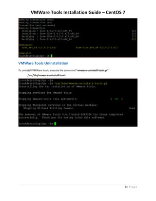 VMWare Tools Installation Guide – CentOS 7
8 | P a g e
VMWare Tools Uninstallation
To uninstall VMWare tools, execute the command “vmware-uninstall-tools.pl”.
/usr/bin/vmware-uninstall-tools
 