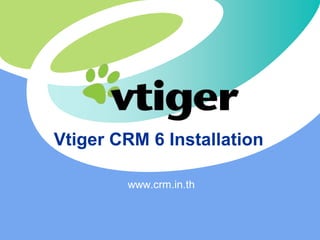 Vtiger CRM 6 Installation
www.crm.in.th
 