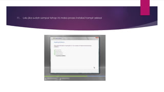 11. Lalu jika sudah sampai tahap ini maka proses instalasi hampir selesai
 