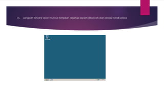 15. Langkah terkahir akan muncul tampilan desktop seperti dibawah dan proses install selesai
 