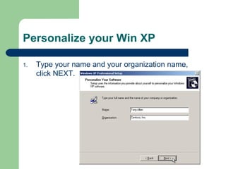 Personalize your Win XP Type your name and your organization name, click NEXT.  