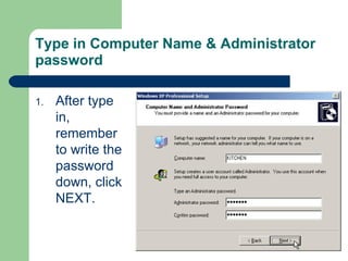 Type in Computer Name & Administrator password   After type in, remember to write the password down, click NEXT.  