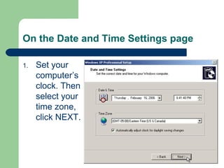 On the Date and Time Settings page  Set your computer’s clock. Then select your time zone, click NEXT.  