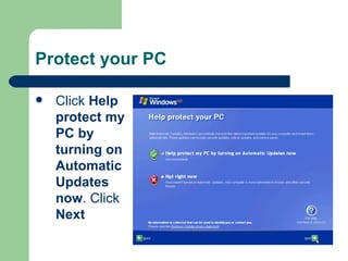 Protect your PC Click  Help protect my PC by turning on Automatic Updates now . Click  Next   