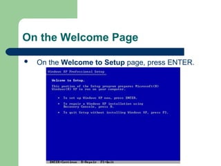 On the Welcome Page On the  Welcome to Setup  page, press ENTER.   