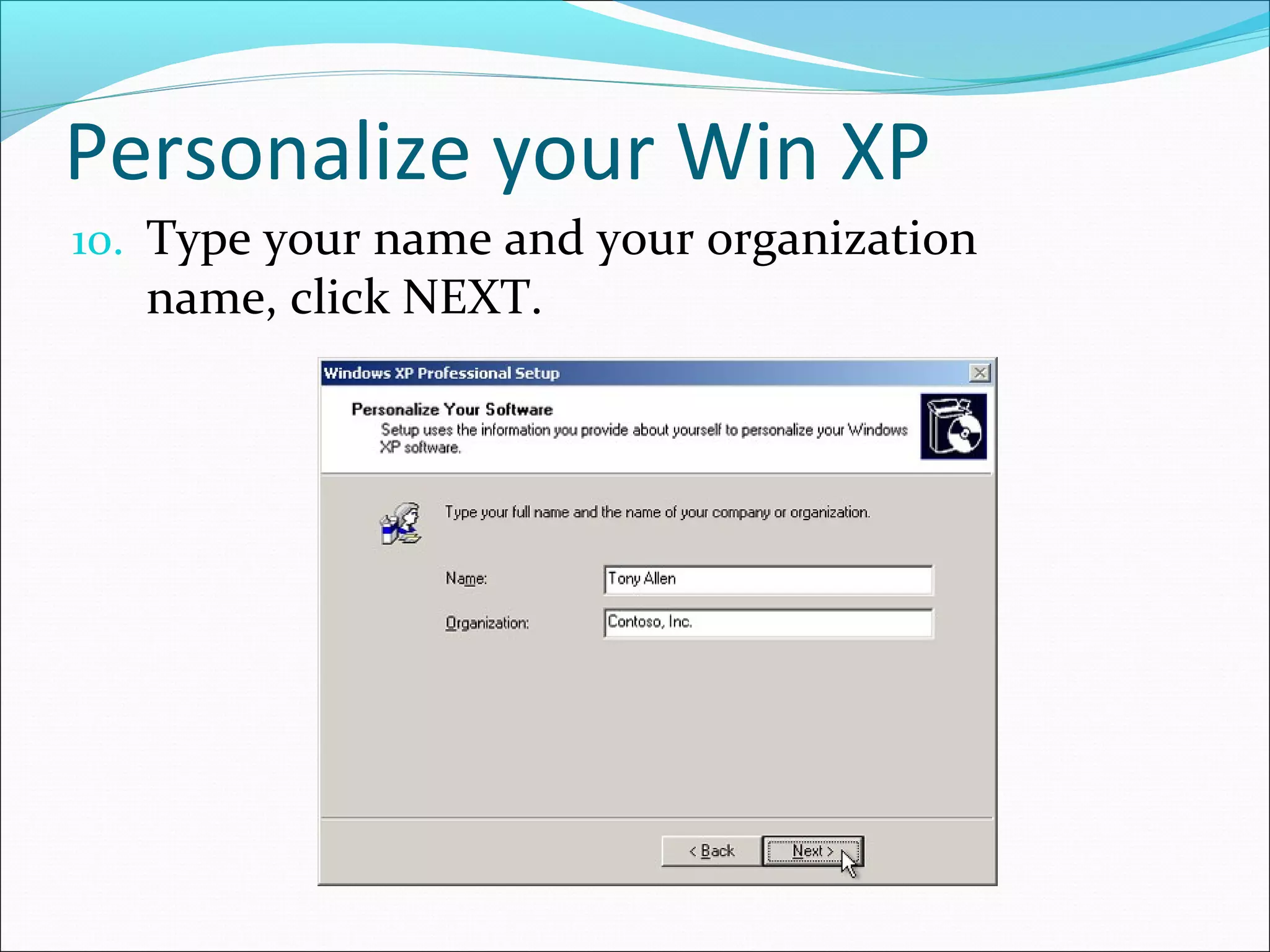 Personalize your Win XP
10. Type your name and your organization

name, click NEXT.

 