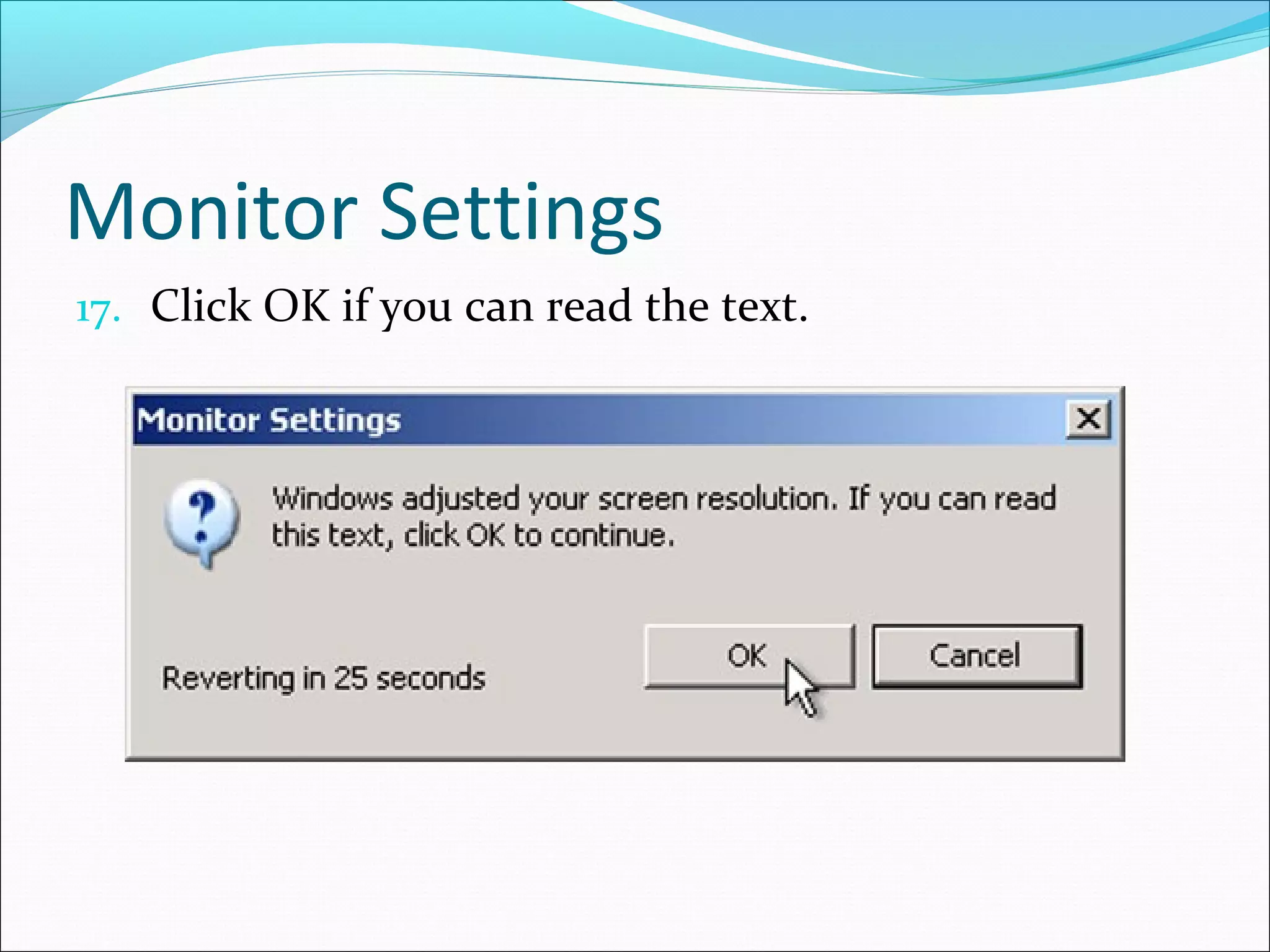 Monitor Settings
17. Click OK if you can read the text.

 