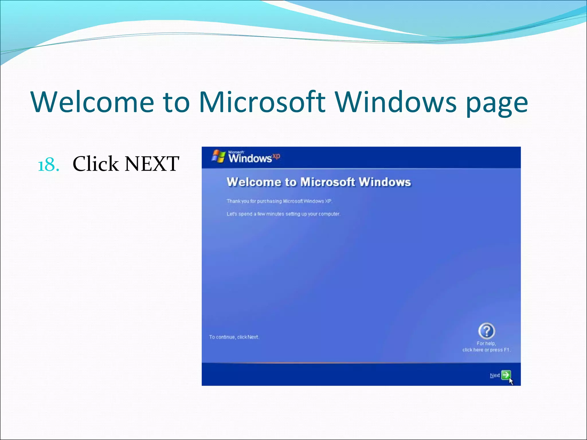 Welcome to Microsoft Windows page
18. Click NEXT

 