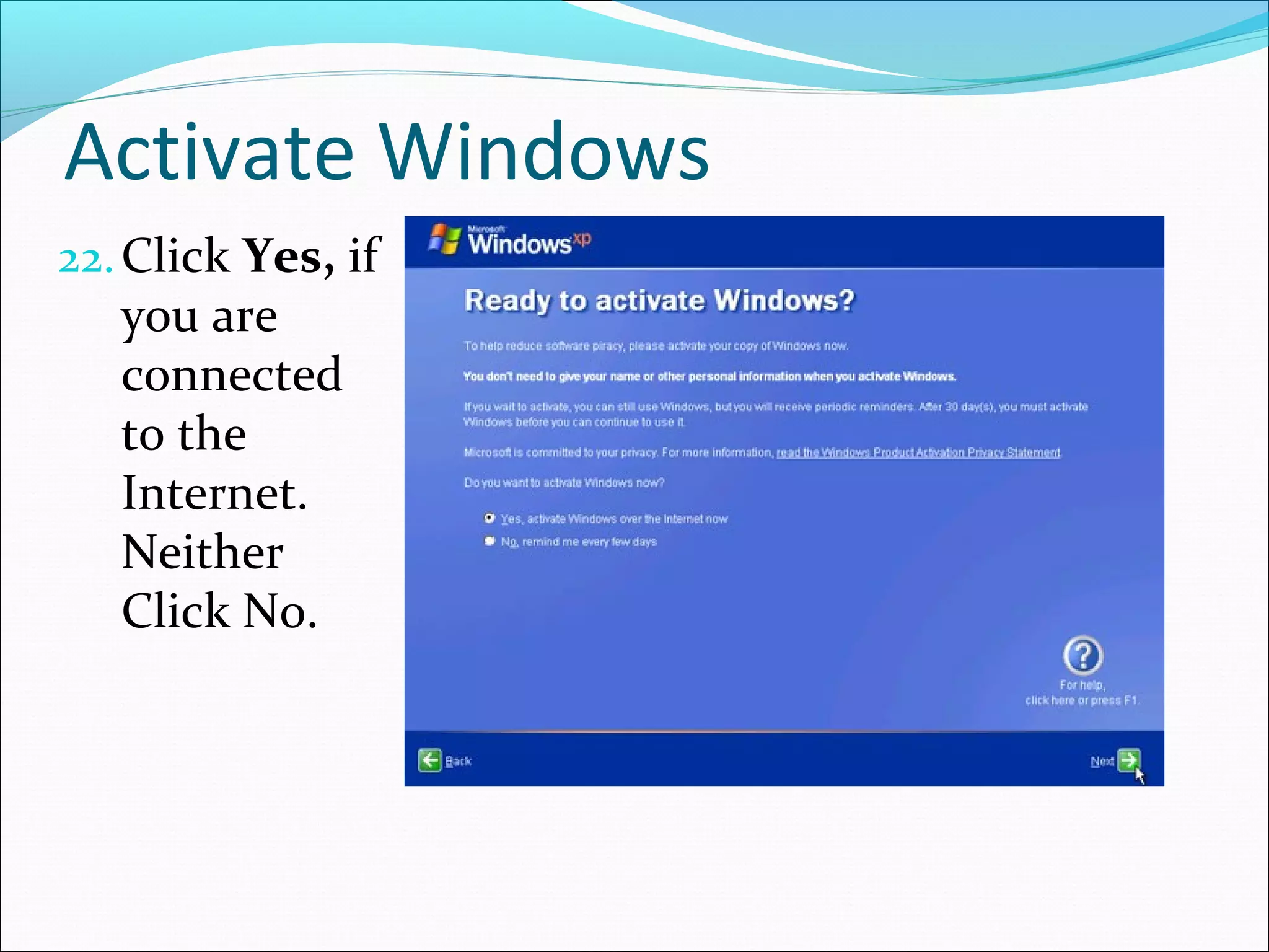 Activate Windows
22. Click Yes, if

you are
connected
to the
Internet.
Neither
Click No.

 
