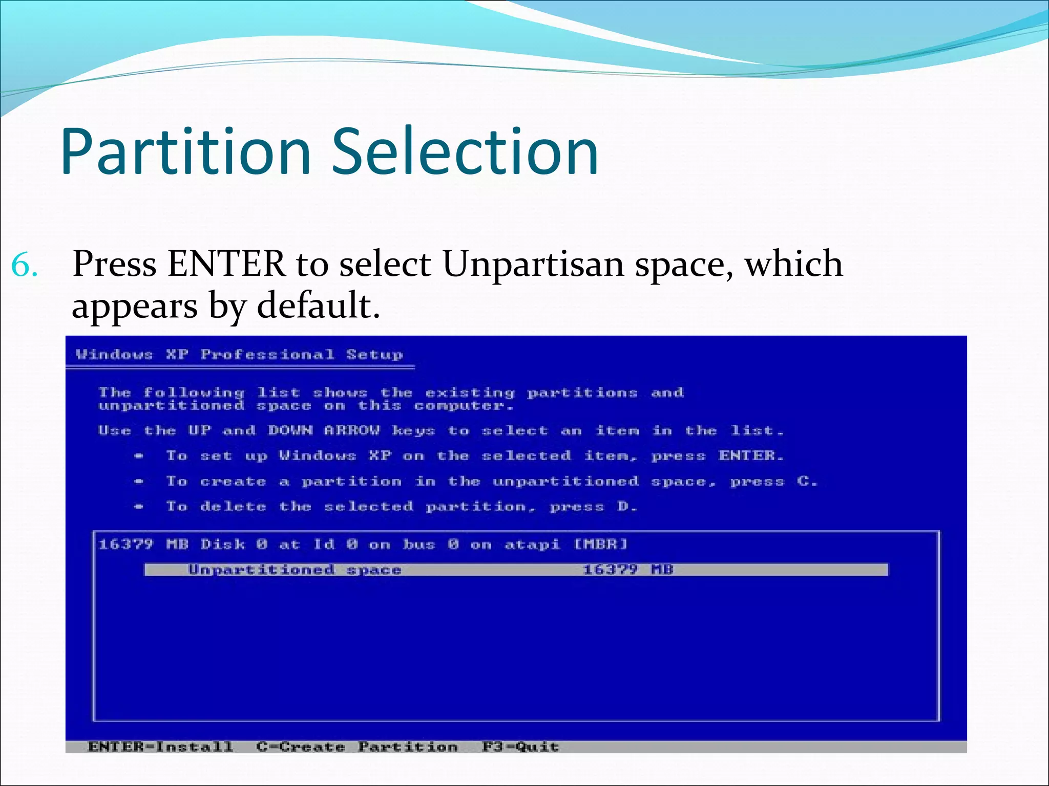 Partition Selection
6. Press ENTER to select Unpartisan space, which

appears by default.

 